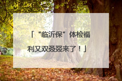 “临沂保”体检福利又双叒叕来了！